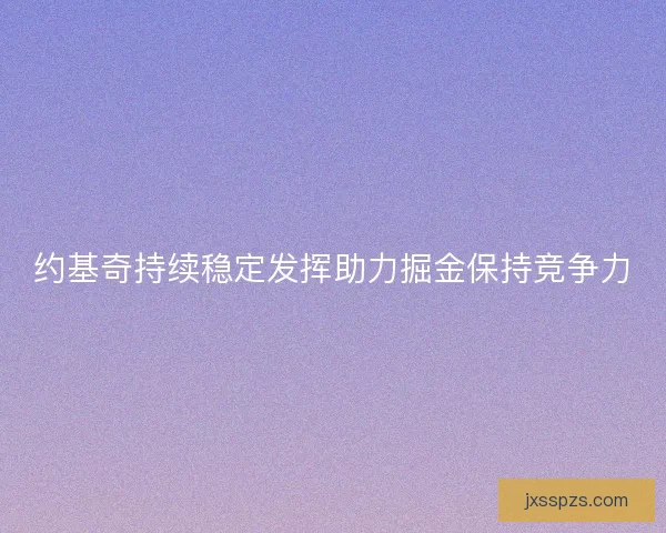 约基奇持续稳定发挥助力掘金保持竞争力